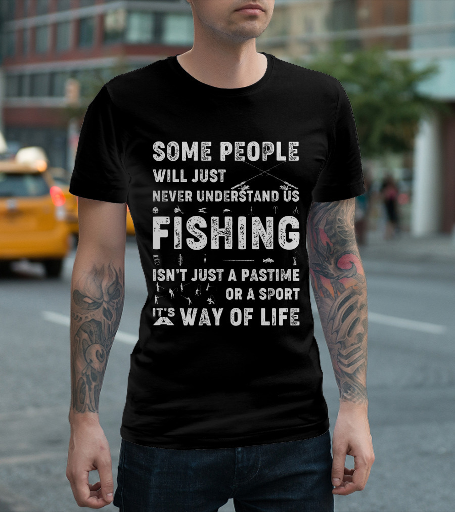Some People Will Just Never Understand Us Fishing Isn't Just a Pastime or a Sport It's Way of Life T-Shirt
