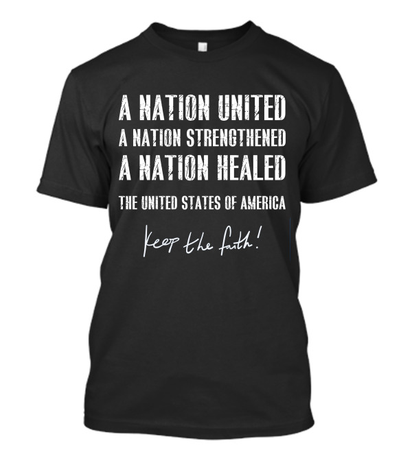 A Nation United A Nation Strengthened A Nation Healed The United States Of America Keep The Faith T-Shirt