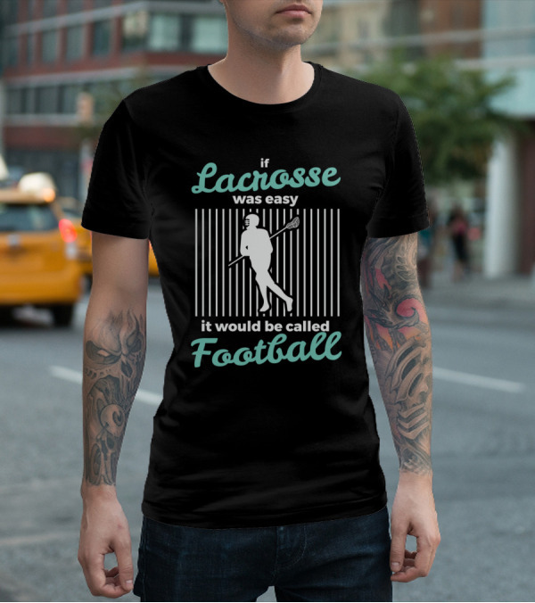 If Lacrosse Was Easy It Would Be Called Football T-Shirt
