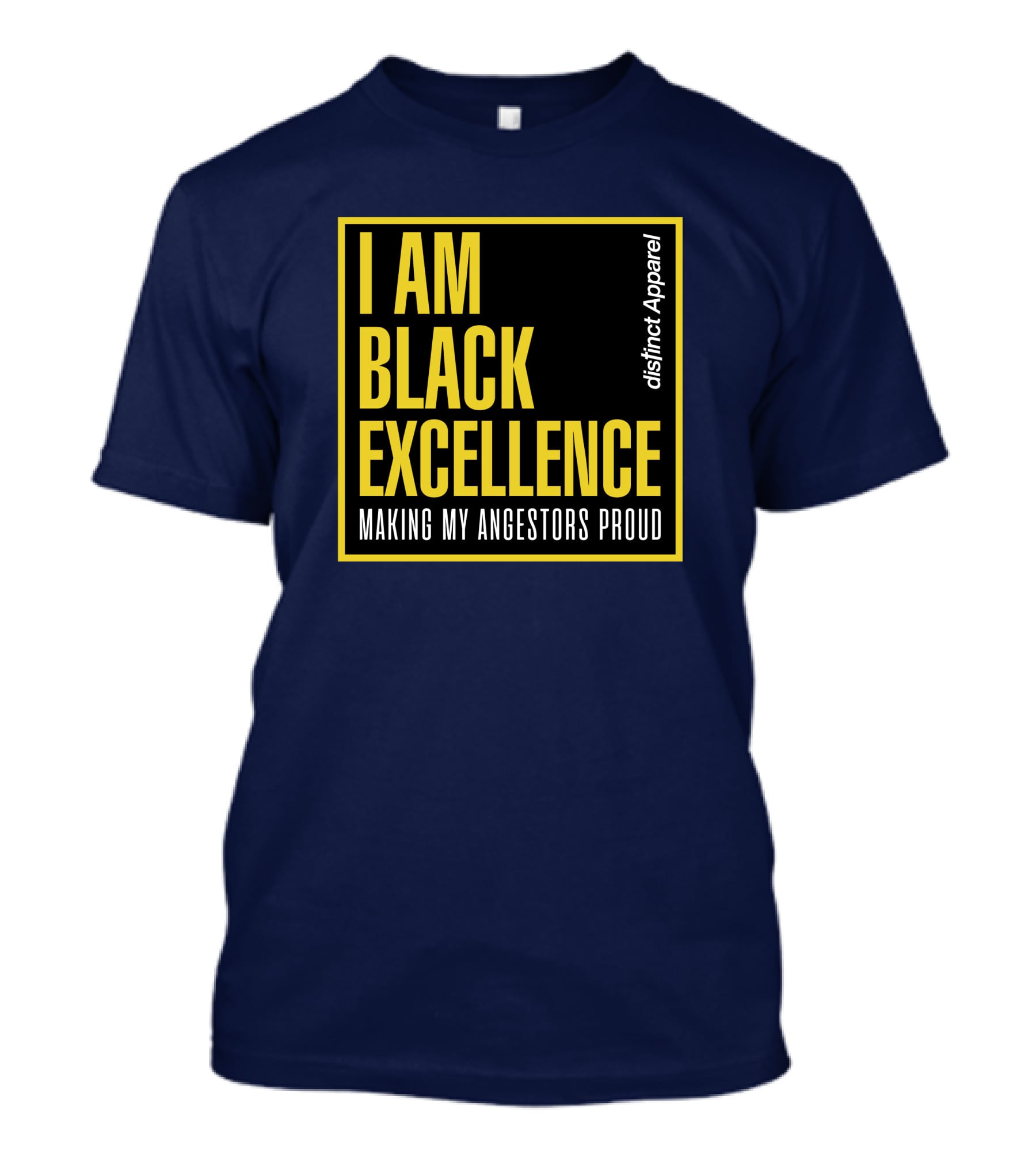 I Am Black Excellence Distinct Apparel Making My Ancestors Proud T-Shirt