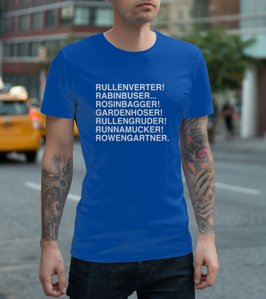 Rullenverter Rabinbuser Rosinbagger Gardenhoser Rullengruder Runnamucker Rowengartner T-Shirt