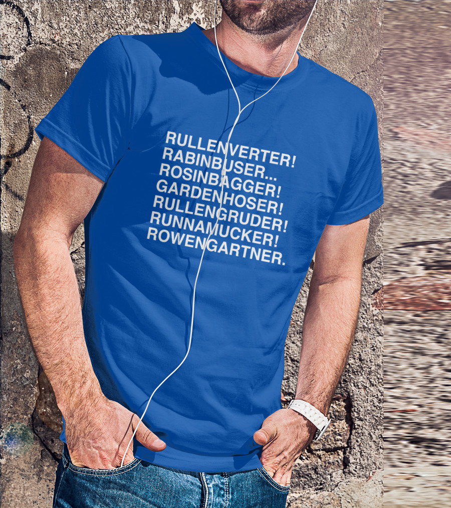Rullenverter Rabinbuser Rosinbagger Gardenhoser Rullengruder Runnamucker Rowengartner T-Shirt
