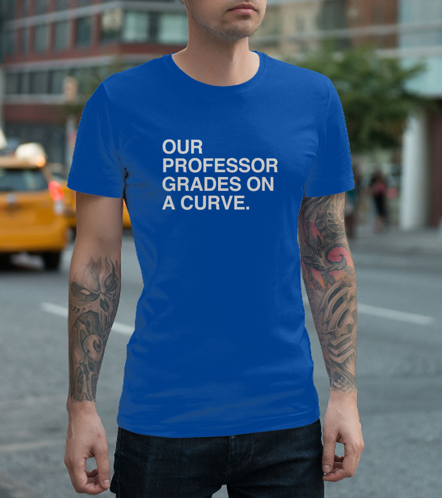 Our Professor Grades On A Curve T-Shirt
