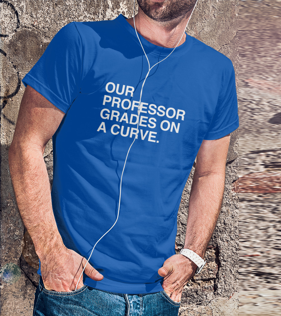 Our Professor Grades On A Curve T-Shirt