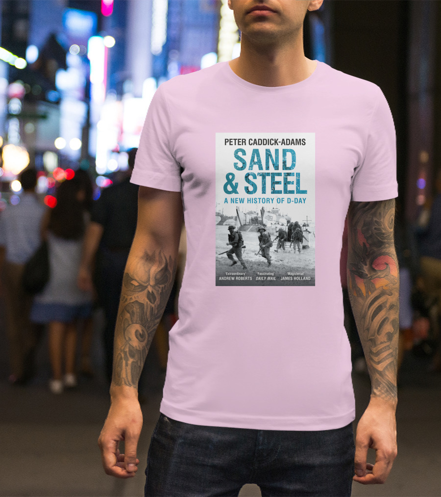 Peter Caddick-Adams Sand And Steel A New History Of D-Day T-Shirt