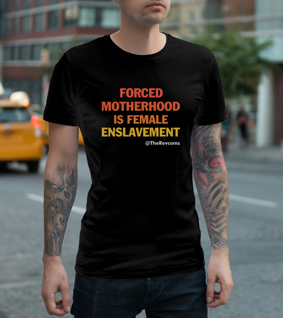 Forced Motherhood Is Female Enslavement The Revcoms Women's March T-Shirt