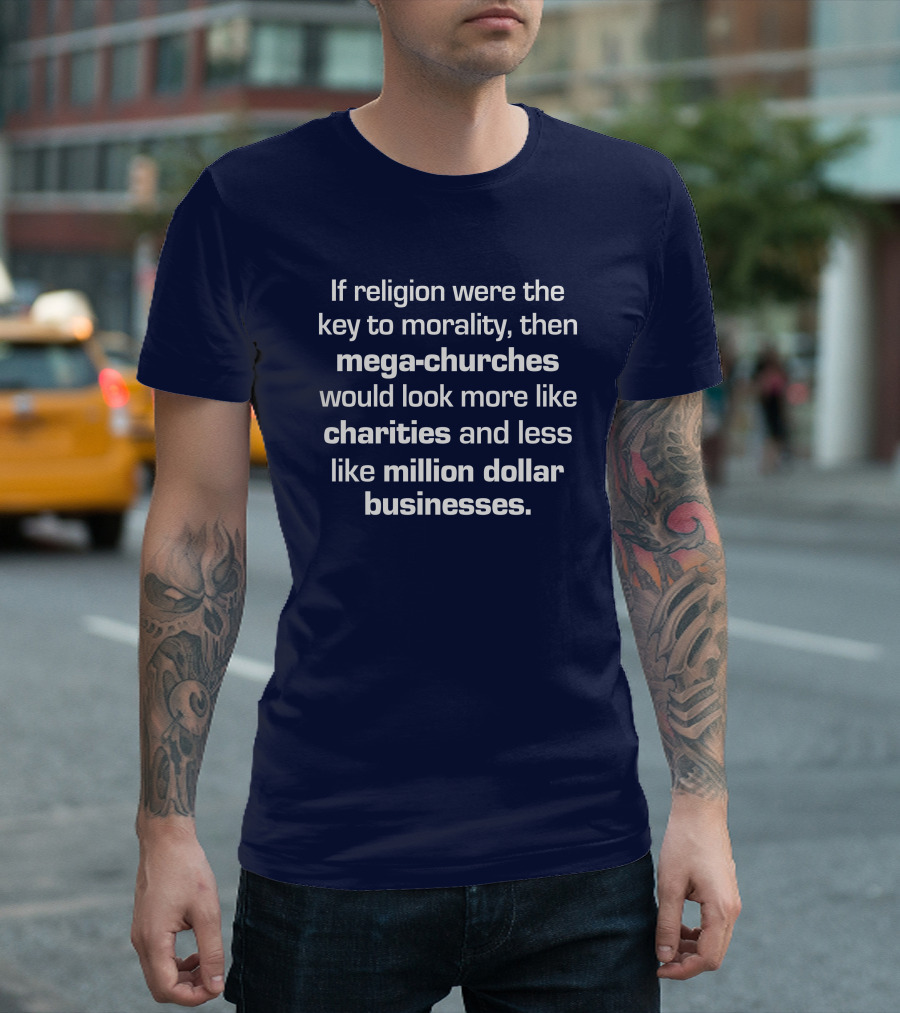 If Religion Were The Key To Morality Mega-Churches Would Look Like Charities T-Shirt