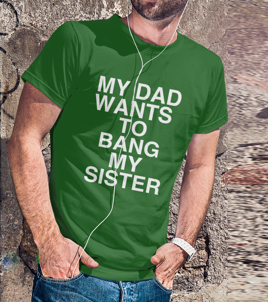 PatriotTakes My Dad Wants To Bang My Sister Don Jr Bold Green T-Shirt