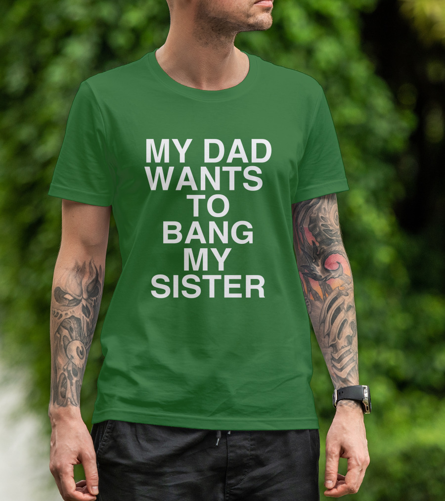 PatriotTakes My Dad Wants To Bang My Sister Don Jr Bold Green T-Shirt