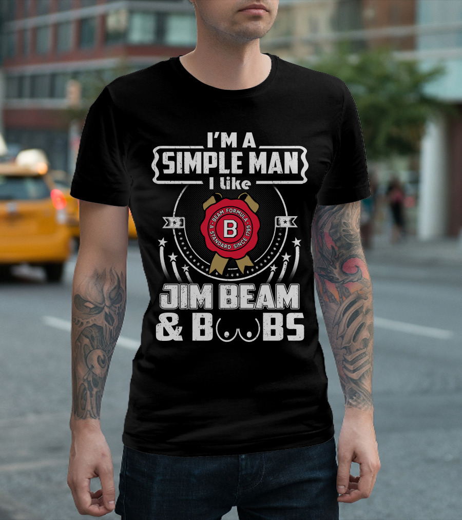 I'm A Simple Man I Like Jim Beam And Boobs Beam Formula Standard Since 1795 T-Shirt