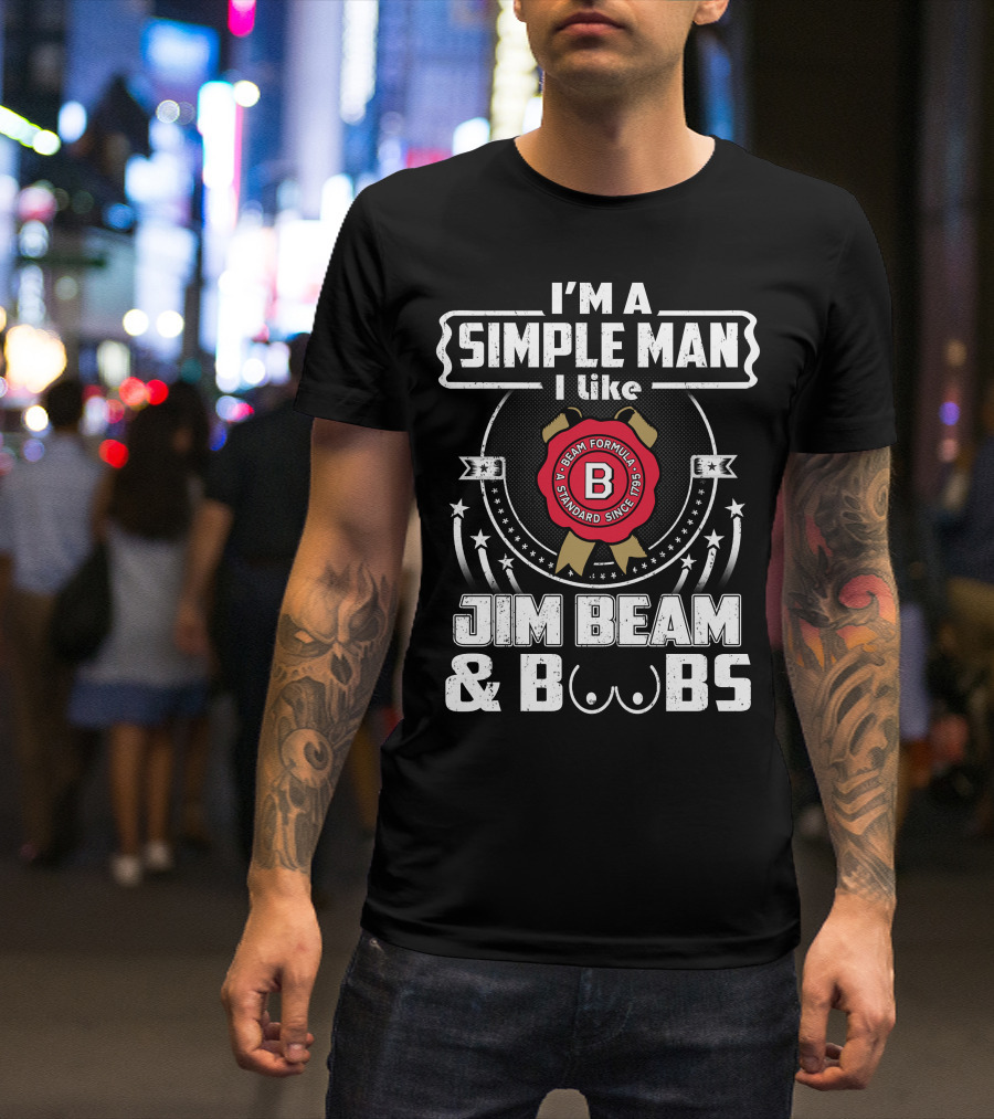 I'm A Simple Man I Like Jim Beam And Boobs Beam Formula Standard Since 1795 T-Shirt
