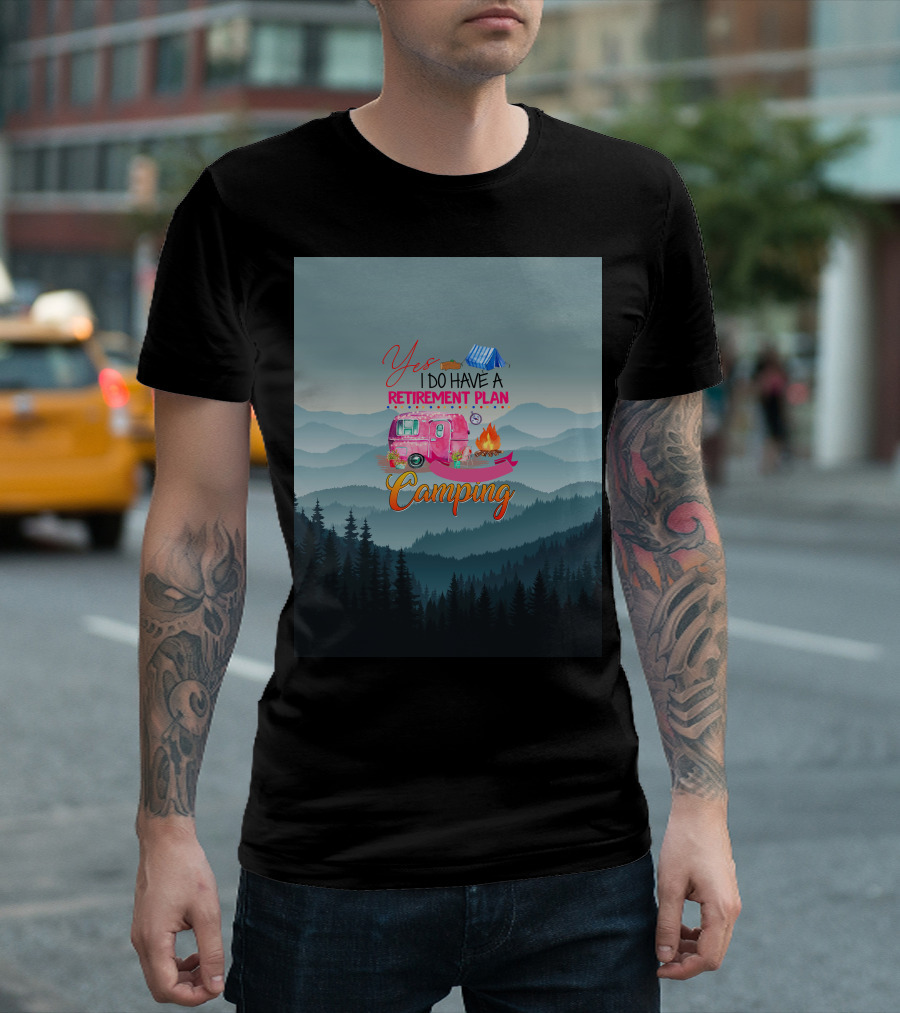 Yes I Do Have A Retirement Plan Camping T-Shirt