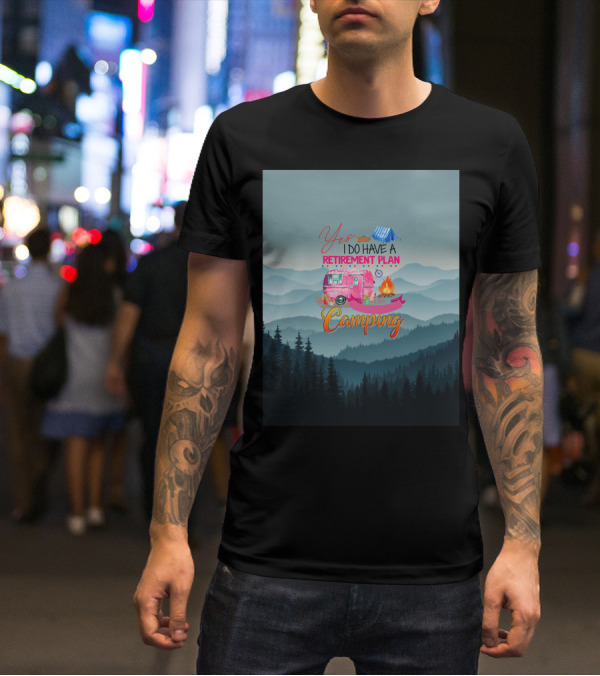 Yes I Do Have A Retirement Plan Camping T-Shirt