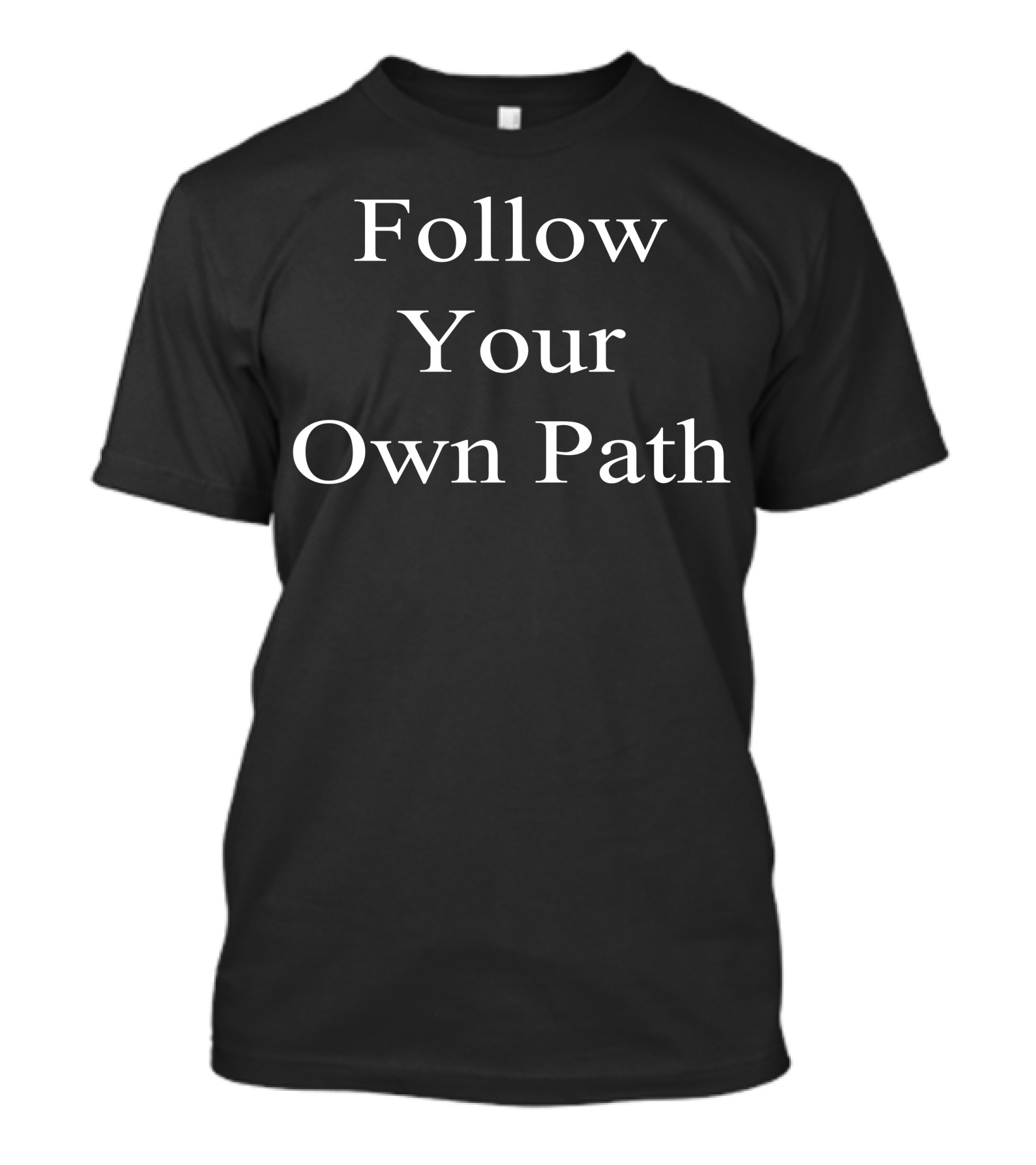 Follow Your Own Path Motivational Message T-Shirt