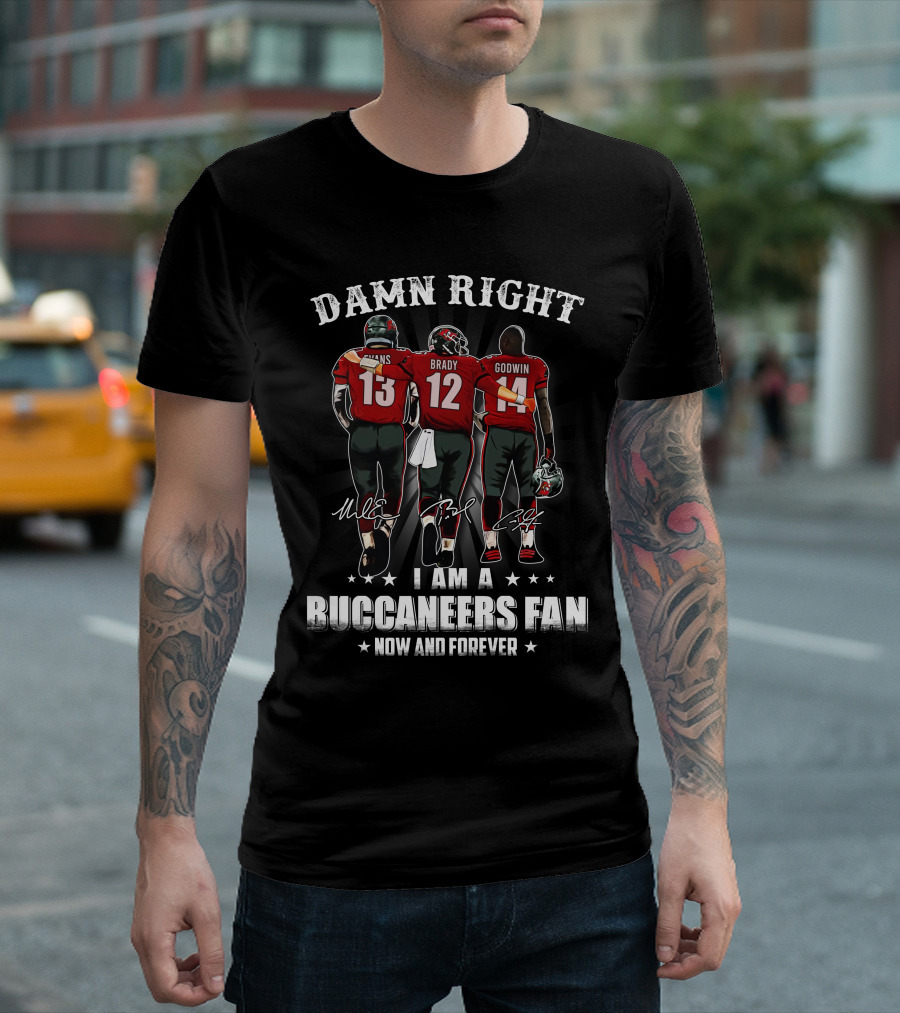 Damn Right I Am A Buccaneers Fan Now And Forever Evans Brady Godwin T-Shirt