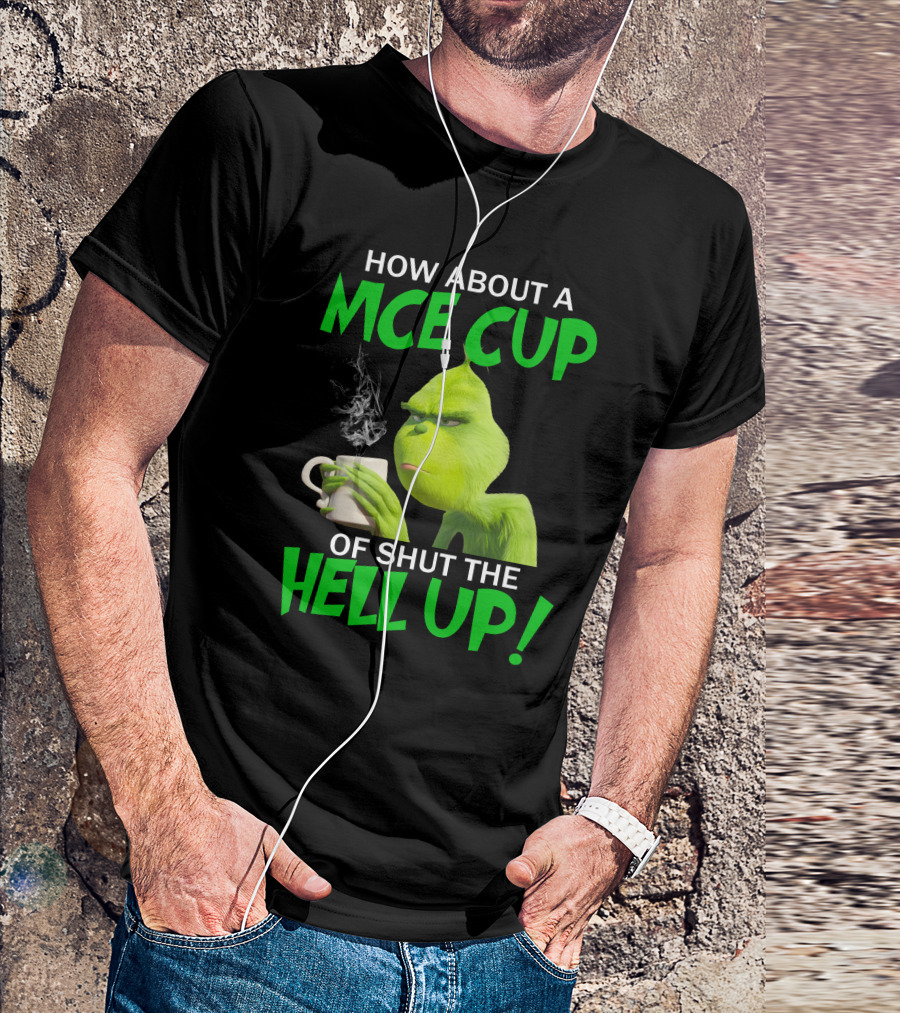 How About A Nice Cup Of Shut The Hell Up Grinch Limited T-Shirt
