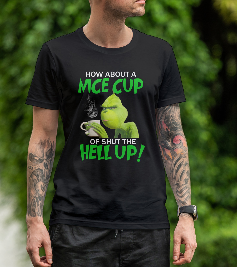 How About A Nice Cup Of Shut The Hell Up Grinch Limited T-Shirt