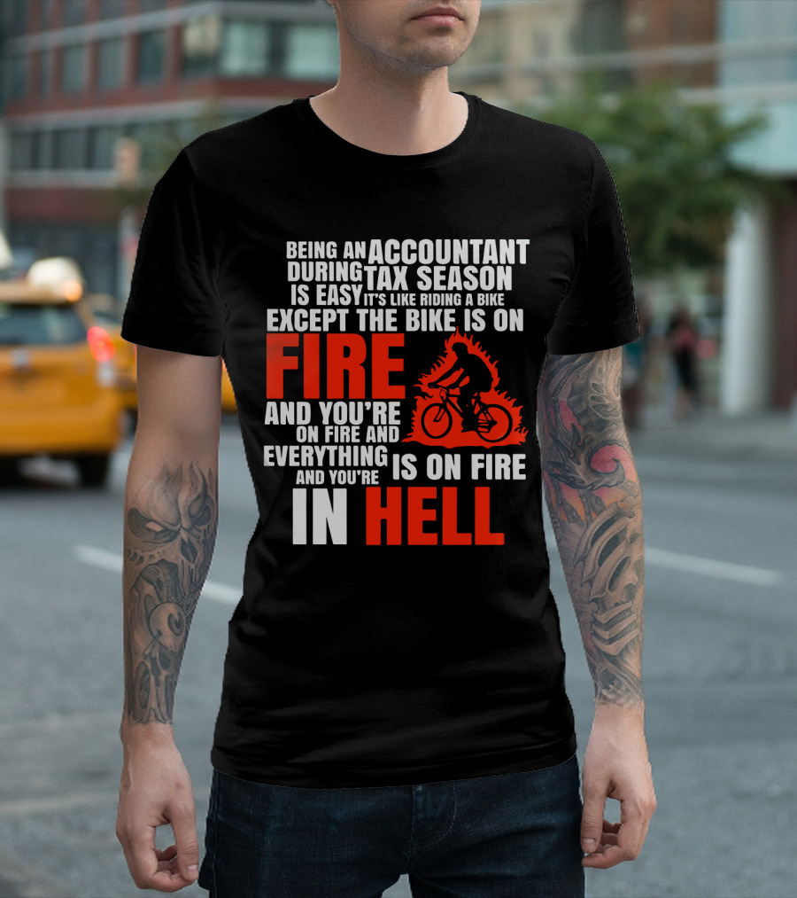 Being An Accountant During Tax Season Is Like Riding A Bike On Fire And You're In Hell T-Shirt