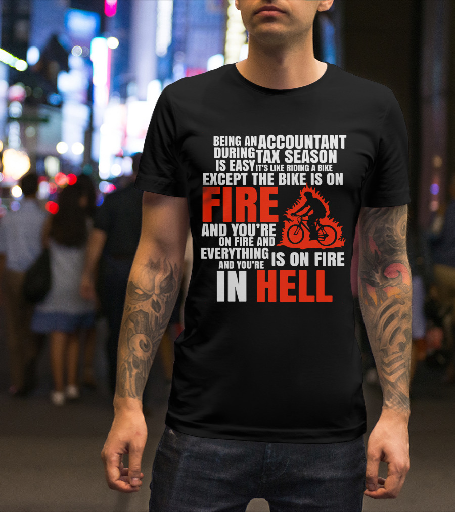 Being An Accountant During Tax Season Is Like Riding A Bike On Fire And You're In Hell T-Shirt