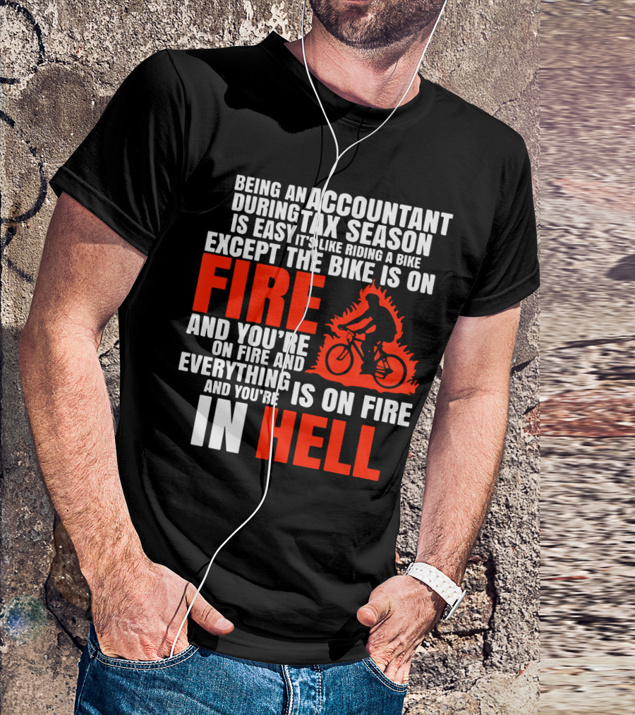 Being An Accountant During Tax Season Is Like Riding A Bike On Fire And You're In Hell T-Shirt