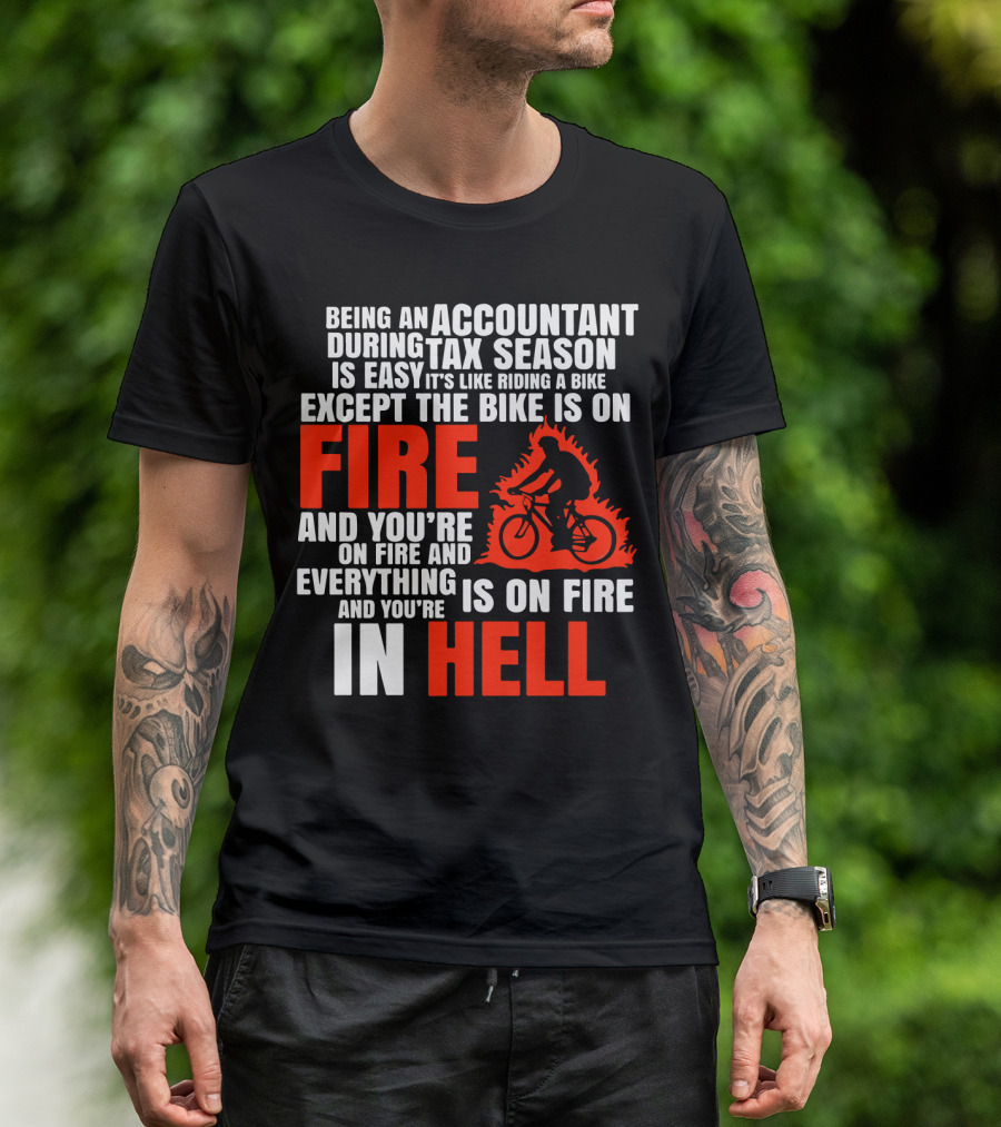 Being An Accountant During Tax Season Is Like Riding A Bike On Fire And You're In Hell T-Shirt