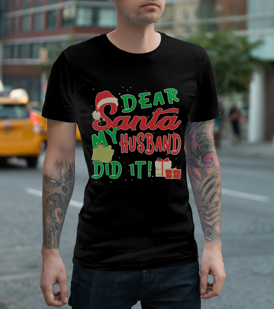 Dear Santa My Husband Did It Funny Christmas Holiday Santa Hat and Gifts T-Shirt