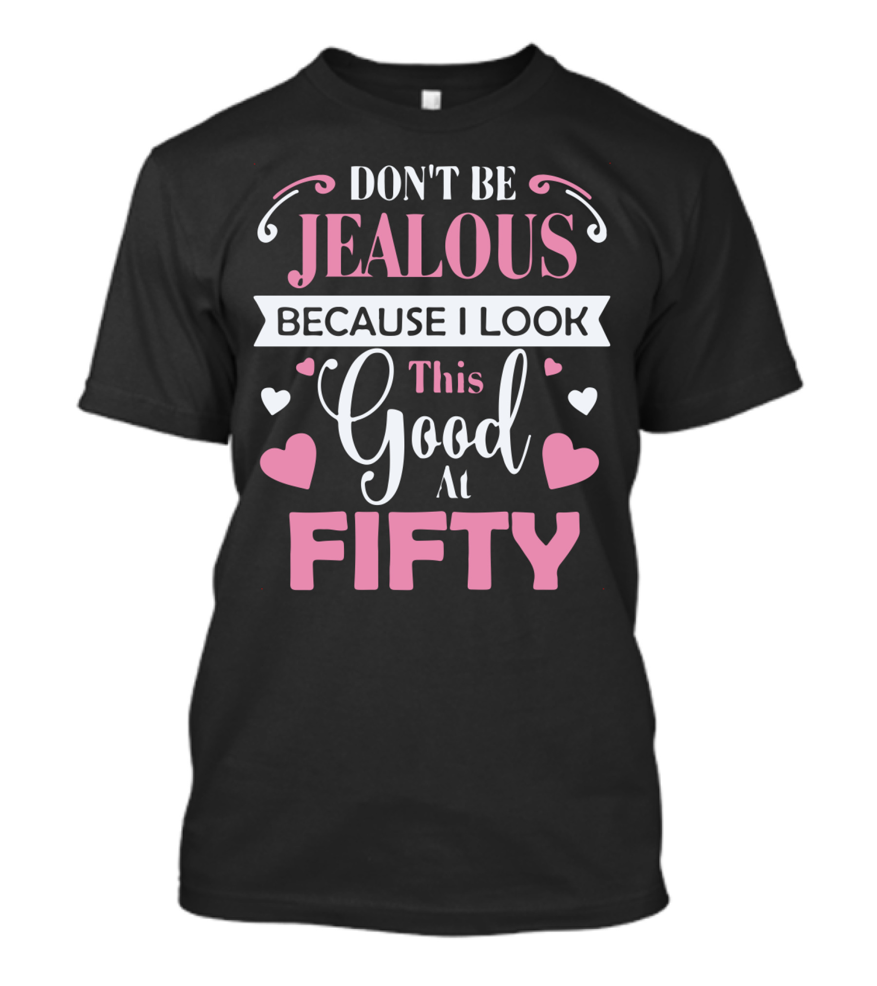 Don't Be Jealous Because I Look This Good At Fifty With Pink Hearts And Flourishes T-Shirt