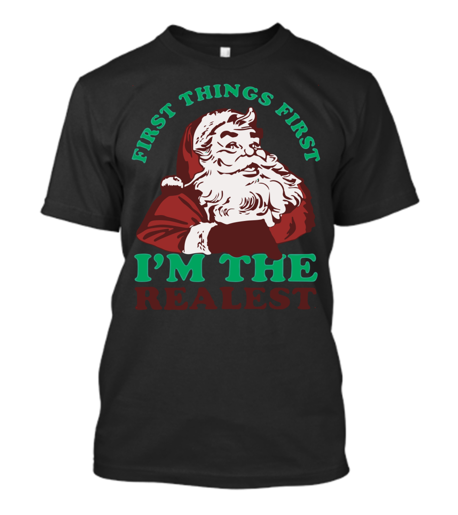 First Things First Santa I'm The Realest Christmas Holiday Phrase T-Shirt