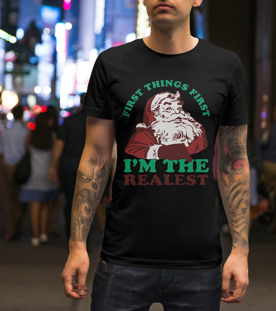 First Things First Santa I'm The Realest Christmas Holiday Phrase T-Shirt