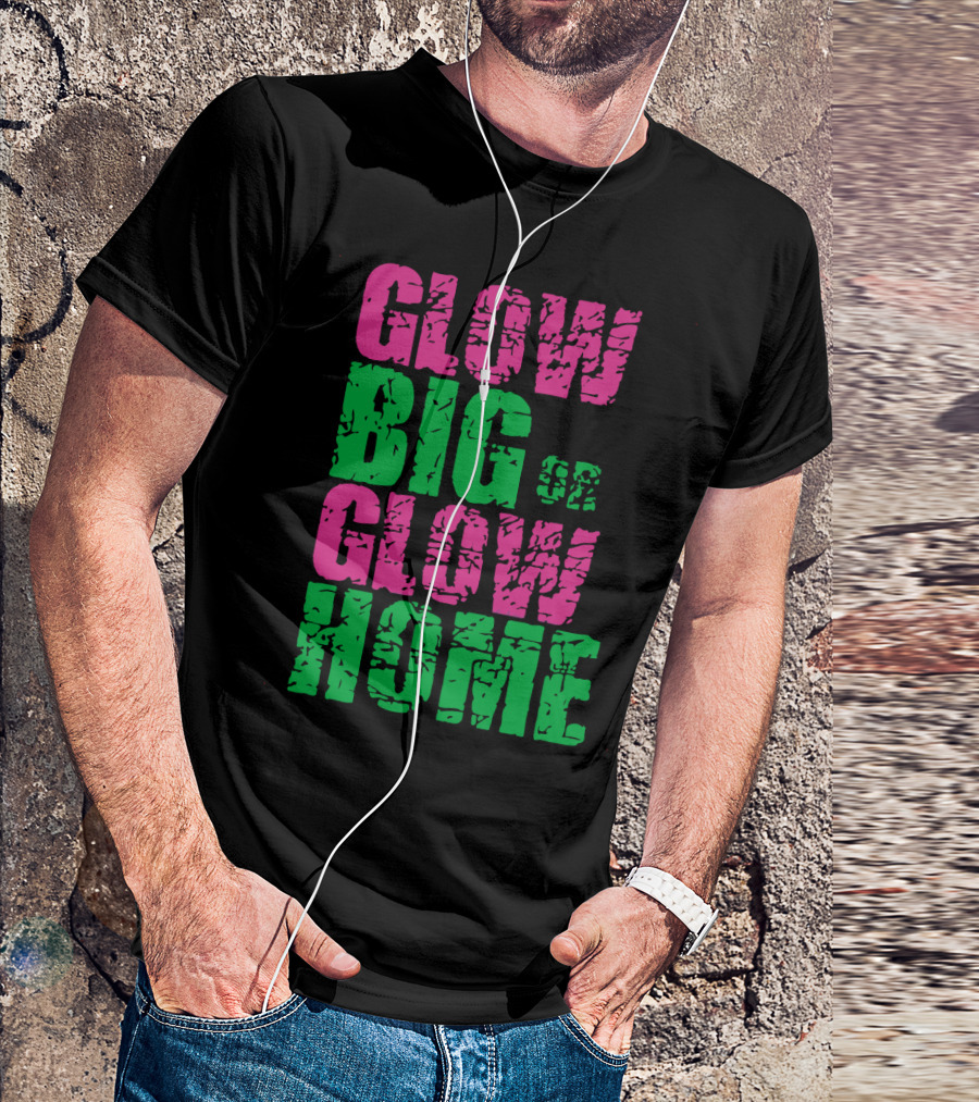 Glow Big Or Glow Home Neon Rave Glow Party T-Shirt