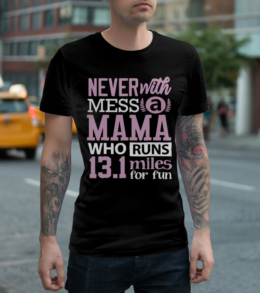 Never Mess with a Mama Who Runs 13.1 Miles for Fun T-Shirt