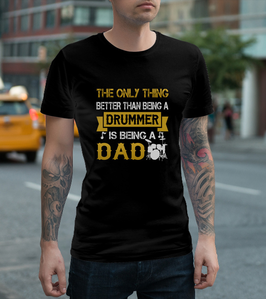 The Only Thing Better Than Being a Drummer Is Being a Dad T-Shirt