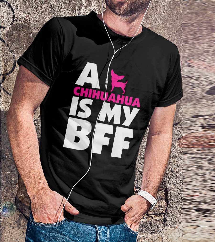 A Chihuahua Is My BFF White T-Shirt