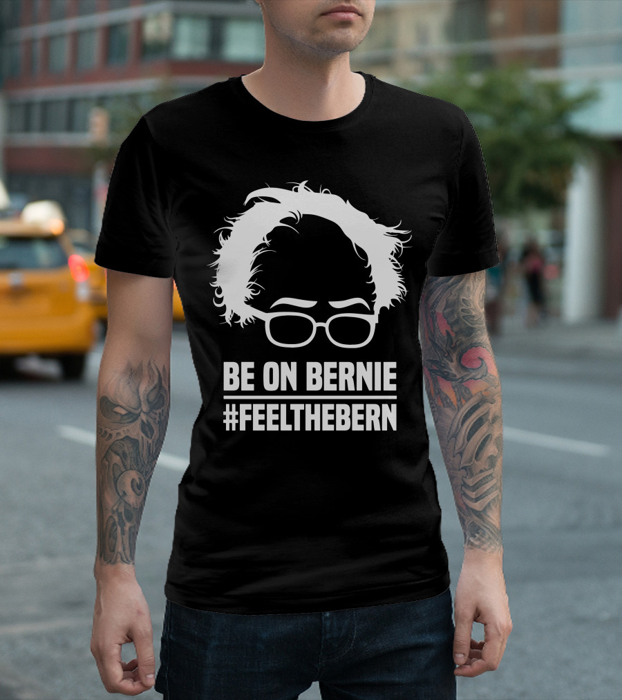Be On Bernie #FeelTheBern T-Shirt