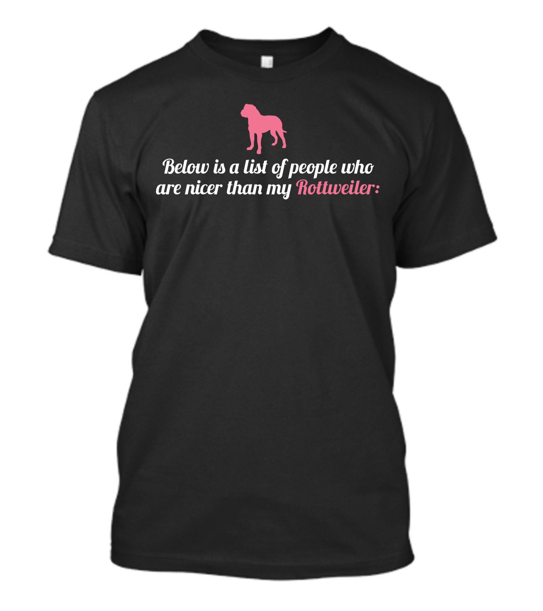 Below Is List Of People Who Are Nicer Than My Rottweiler T-Shirt