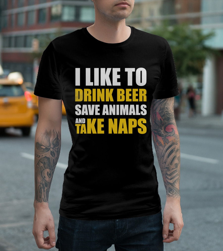 I Like to Drink Beer Save Animals and Take Naps T-Shirt