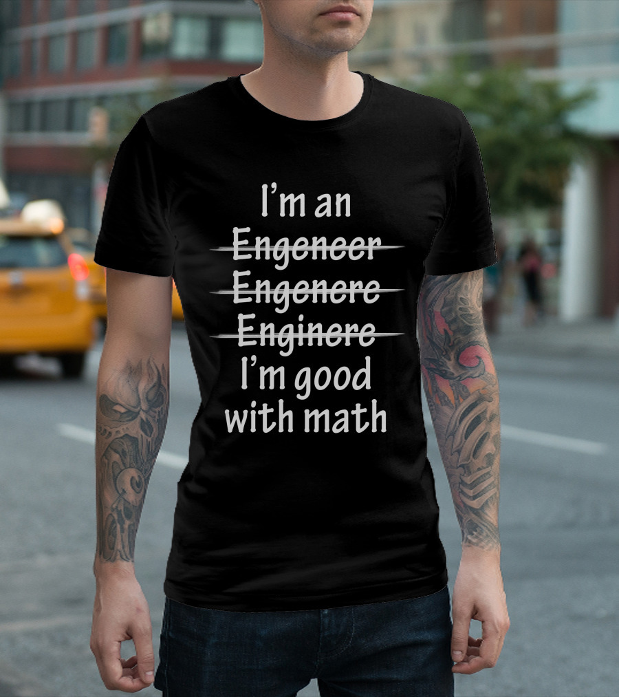 I'm An Engeneer Engenere Enginere I'm Good With Math T-Shirt