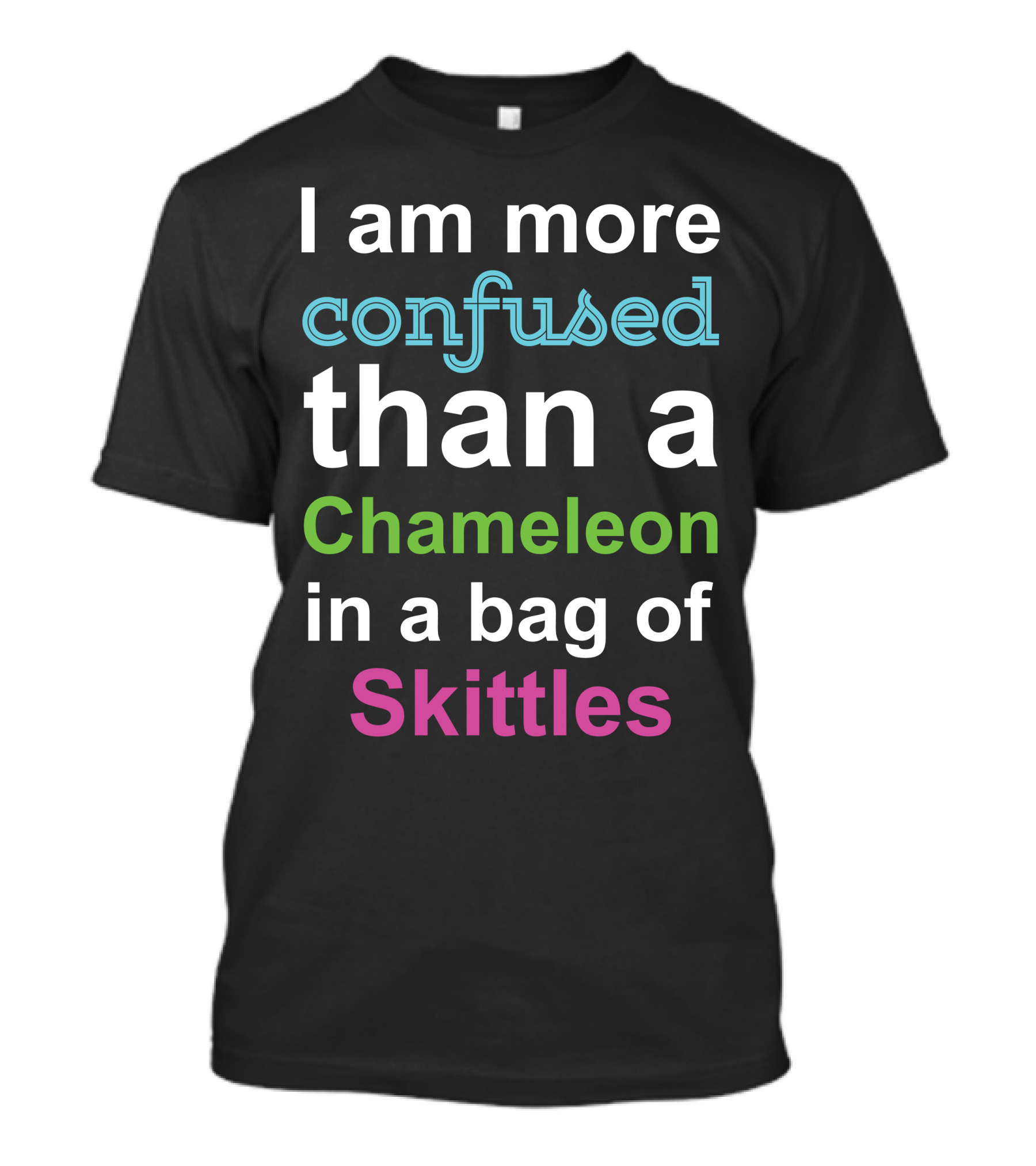 I Am More Confused Than A Chameleon In A Bag Of Skittles T-Shirt
