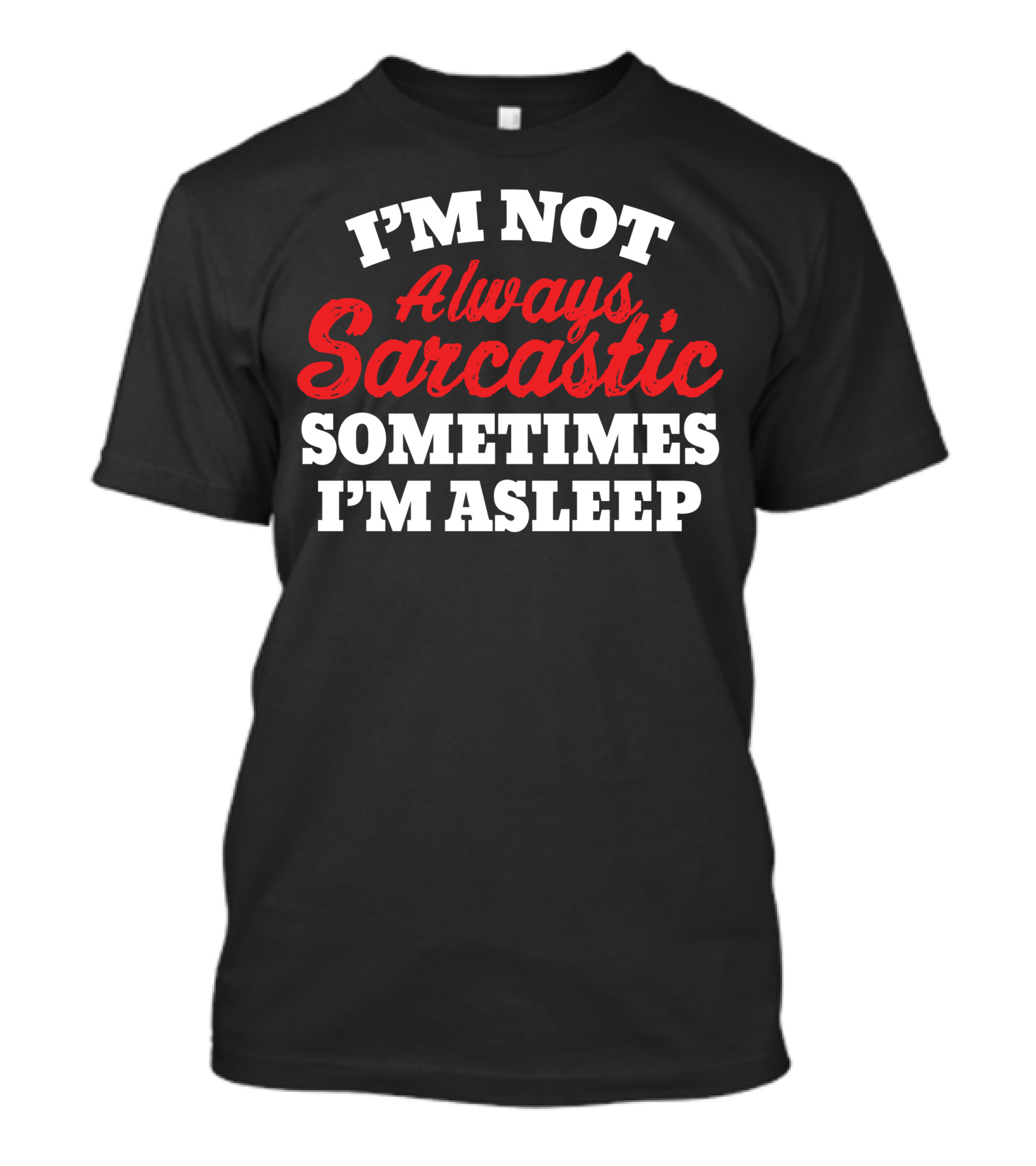 I'M NOT Always Sarcastic SOMETIMES I'M ASLEEP T-Shirt