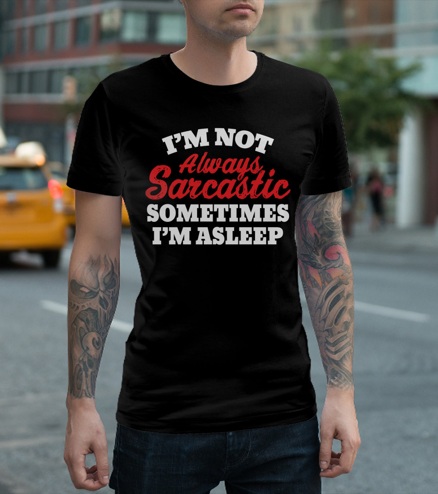 I'M NOT Always Sarcastic SOMETIMES I'M ASLEEP T-Shirt