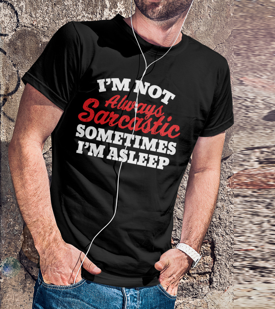 I'M NOT Always Sarcastic SOMETIMES I'M ASLEEP T-Shirt