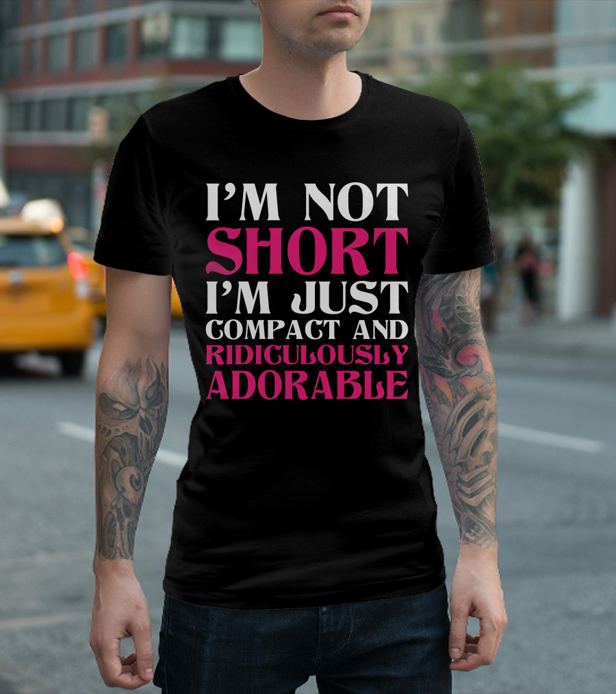 I’m Not Short I’m Just Compact and Ridiculously Adorable T-Shirt