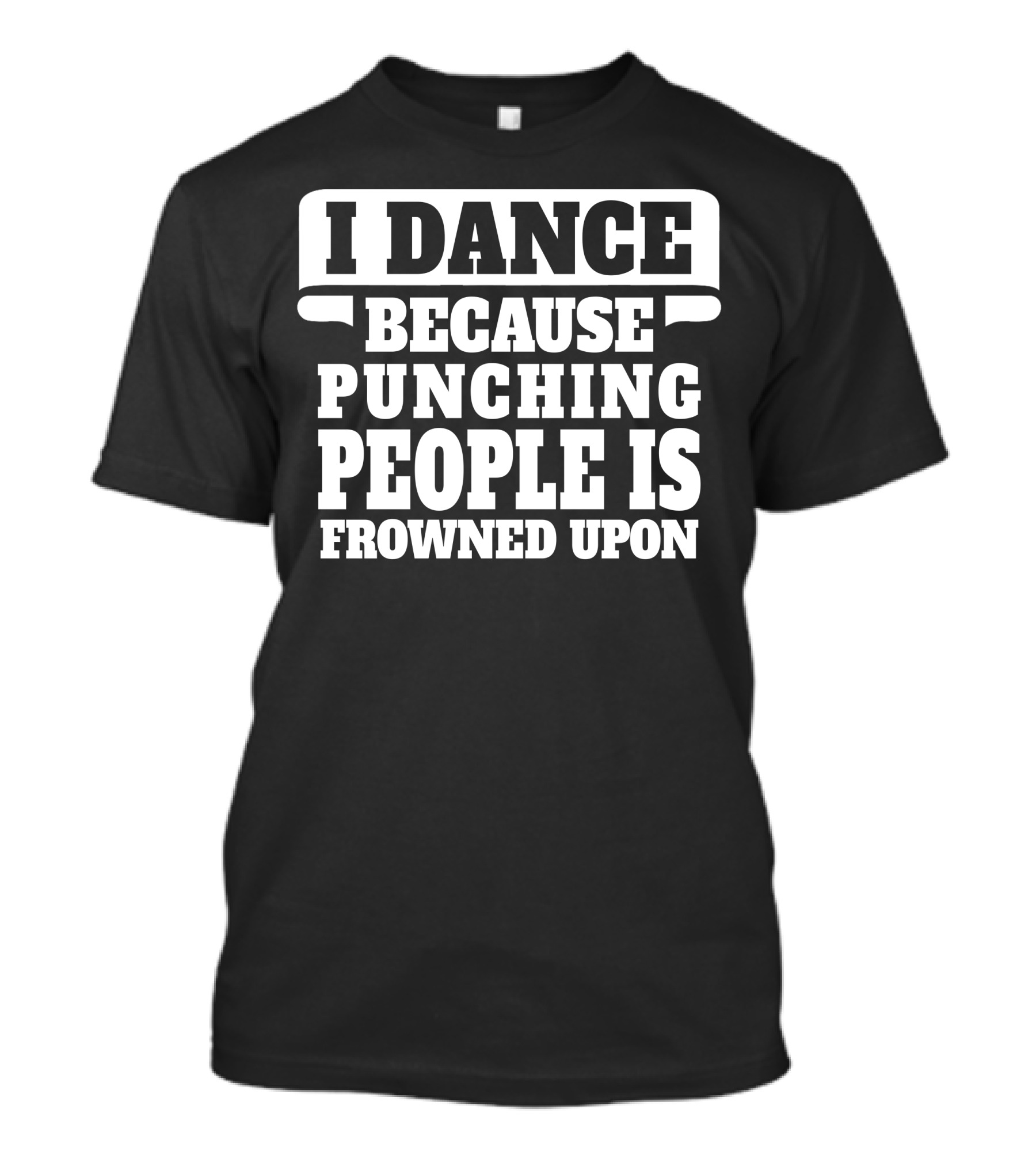 I Dance Because Punching People Is Frowned Upon Funny T-Shirt