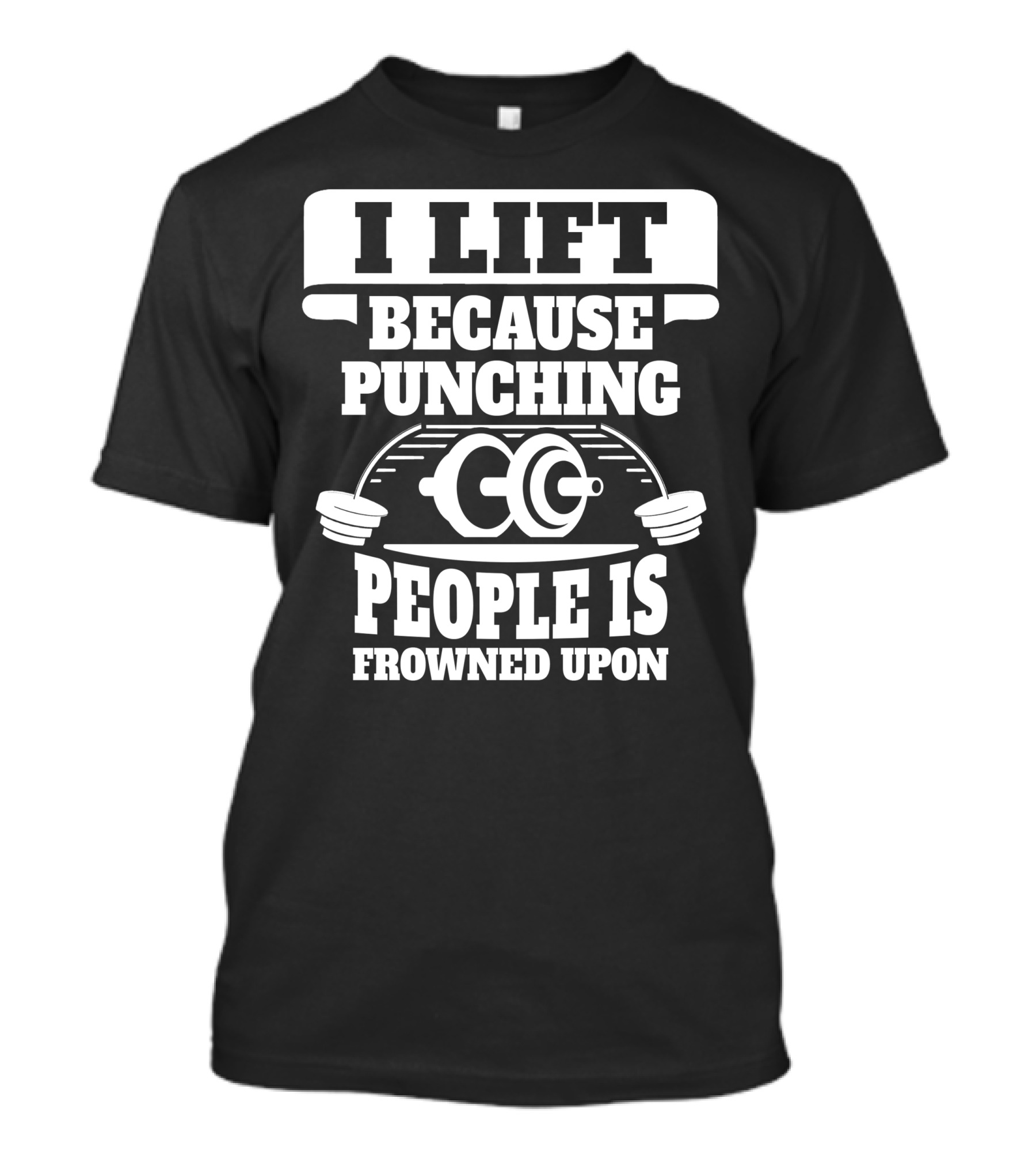 I Lift Because Punching People Is Frowned Upon Weightlifting Barbell Humor T-Shirt