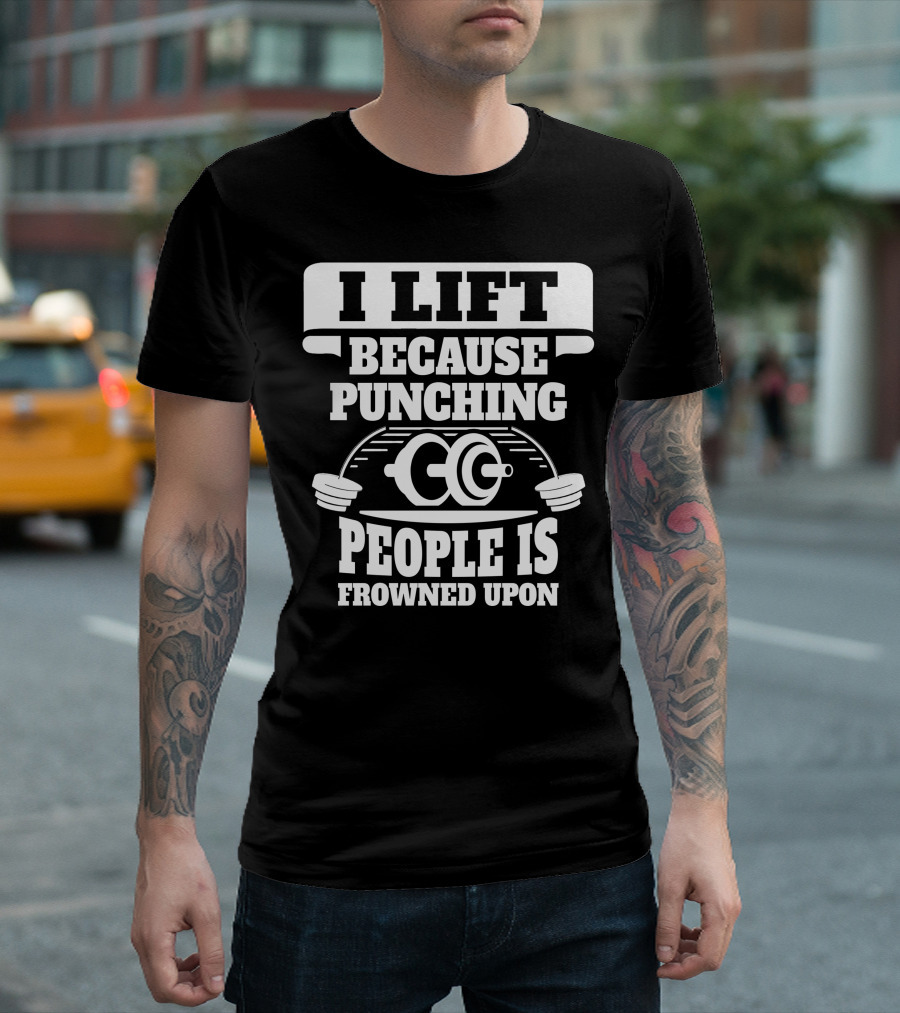 I Lift Because Punching People Is Frowned Upon Weightlifting Barbell Humor T-Shirt