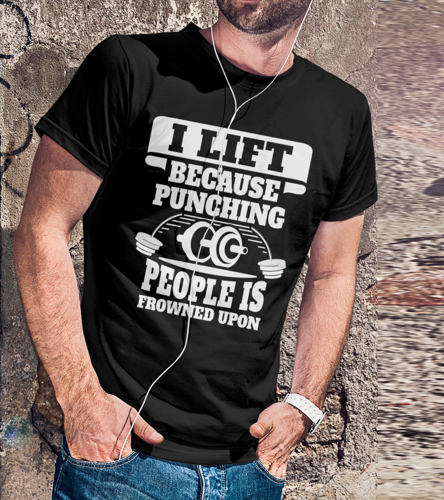 I Lift Because Punching People Is Frowned Upon Weightlifting Barbell Humor T-Shirt