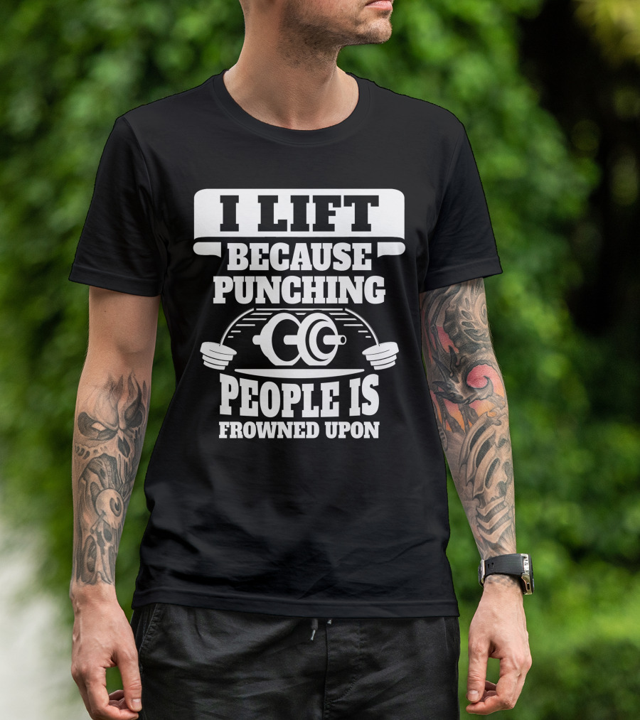 I Lift Because Punching People Is Frowned Upon Weightlifting Barbell Humor T-Shirt