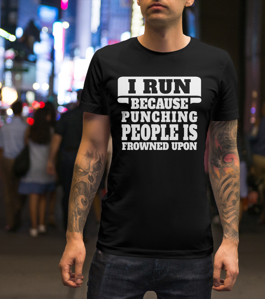 I Run Because Punching People Is Frowned Upon Bold Motivational T-Shirt