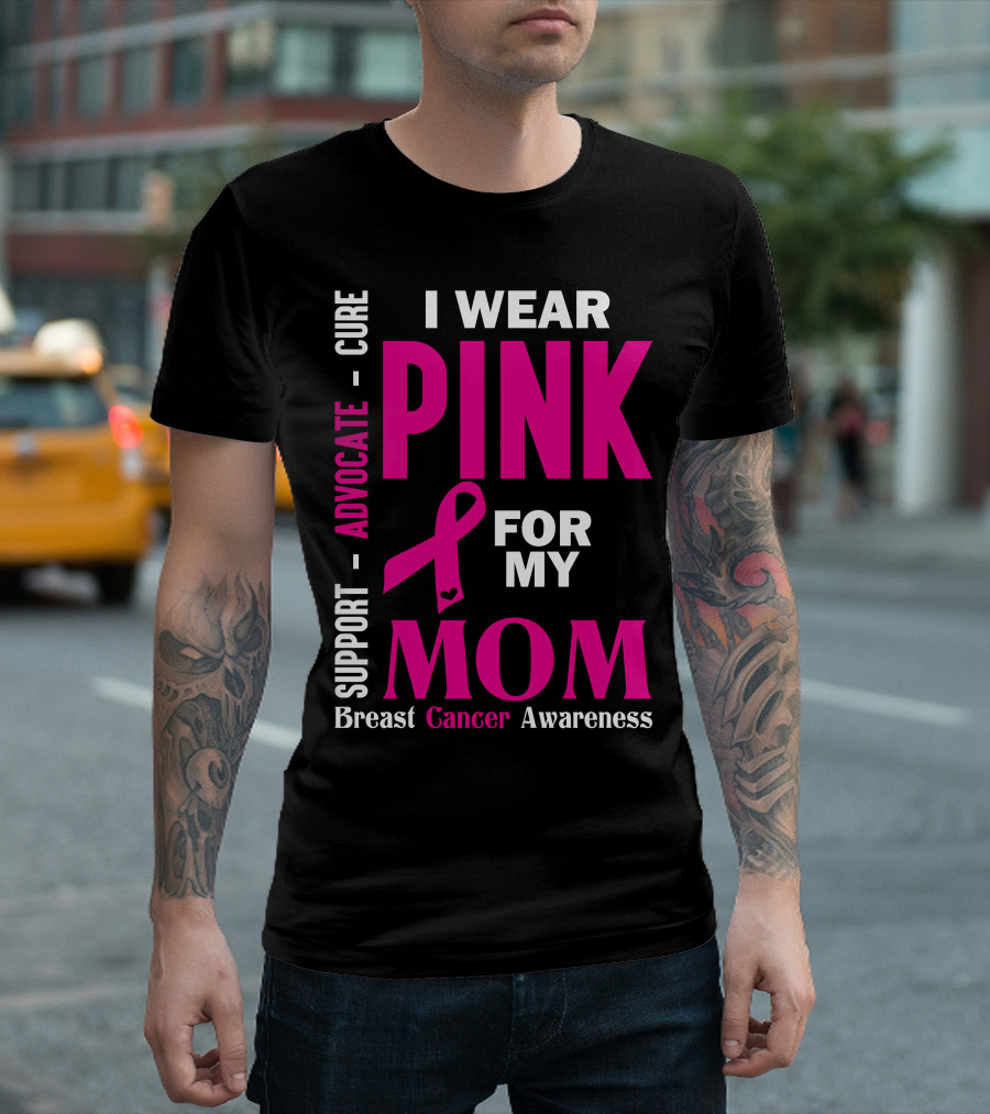 I Wear Pink for My Mom Breast Cancer Awareness Support Advocate Cure T-Shirt