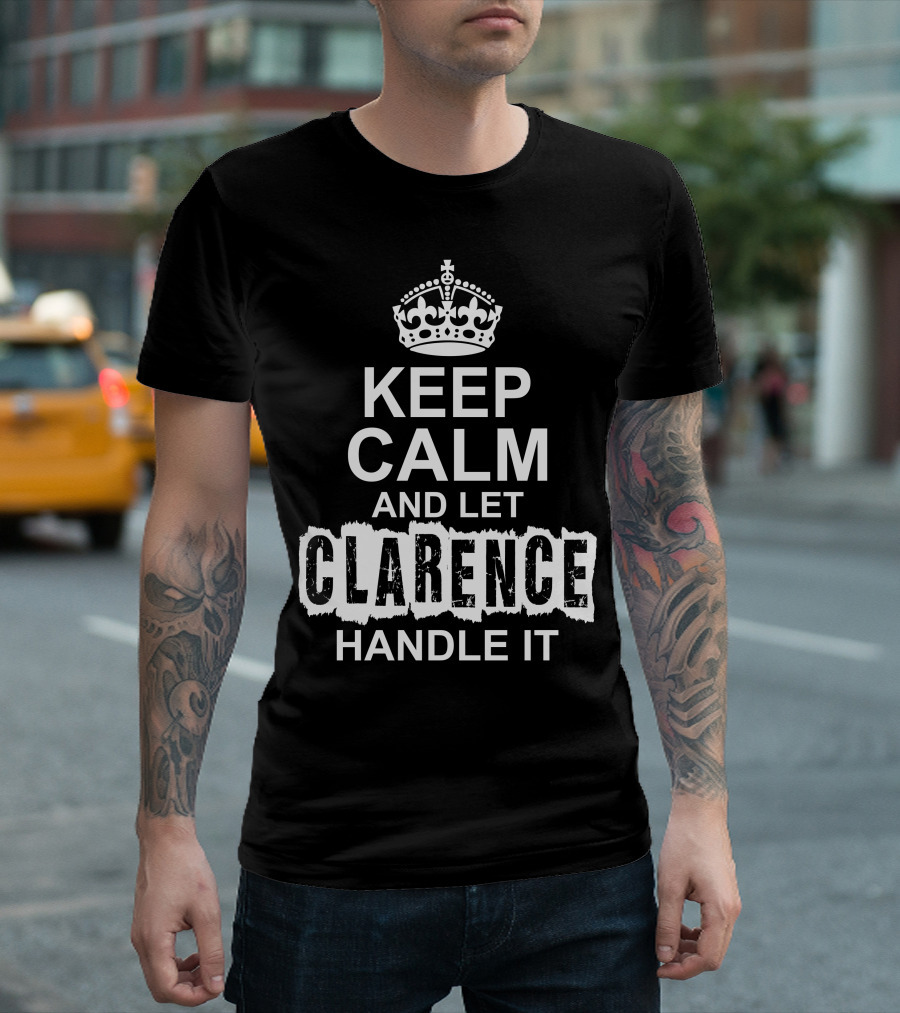 KEEP CALM AND LET CLARENCE HANDLE IT Crown T-Shirt